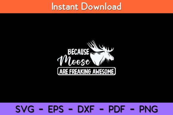 Because Moose Are Freaking Awesome Funny Graphics for Crafts