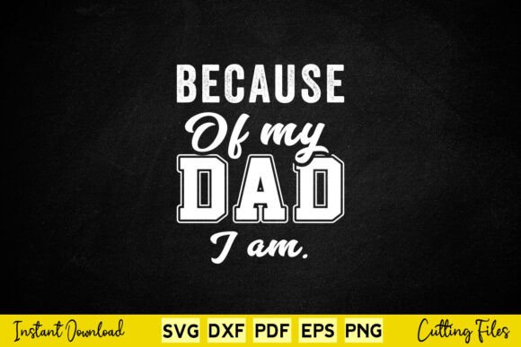 Because of My Dad I Am Father Day Graphics for Crafts