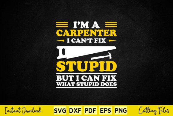I Am a Carpenter I Can t Fix Stupid Graphics for Crafts