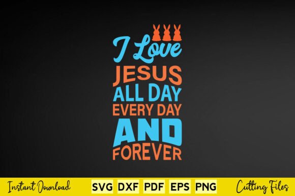 I Love Jesus All Day Every Day and Forever Graphics for Crafts