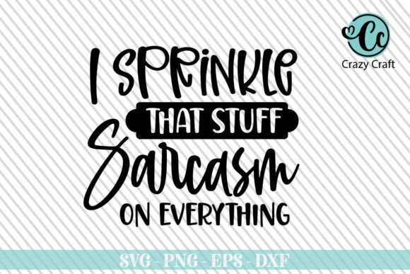 I Sprinkle That Stuff Sarcasm On