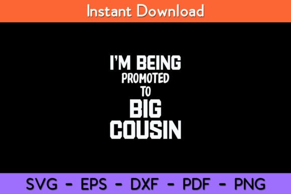 I’m Being Promoted to Big Cousin Funny Graphics for Crafts