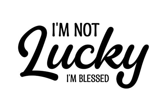I’m Not Lucky I’m Blessed Graphics for Crafts
