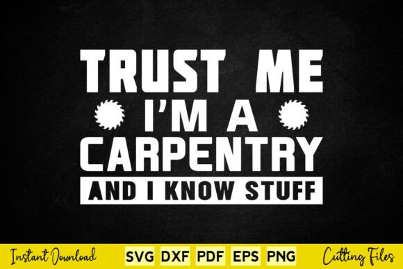 Trust Me I m a Carpenter and I Know Stuf SVG for Crafts